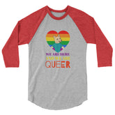 We Are Here And We Are Queer 3/4 Sleeve Raglan Shirt